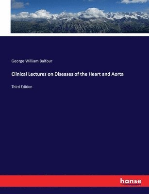 George William Balfour - Clinical Lectures on Diseases of the Heart and Aorta, Häftad. Tillgänglighet: Lägg i varukorg