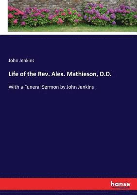 John Jenkins - Life of the Rev. Alex. Mathieson, D.D., Häftad