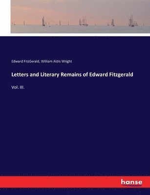 Letters and Literary Remains of Edward Fitzgerald
