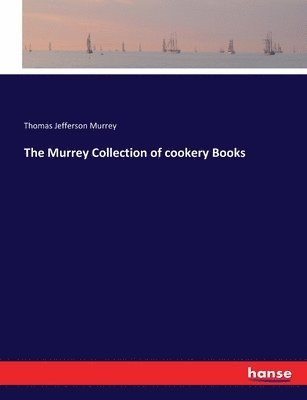 Thomas Jefferson Murrey - Murrey Collection of cookery Books, Häftad. Tillgänglighet: Lägg i varukorg