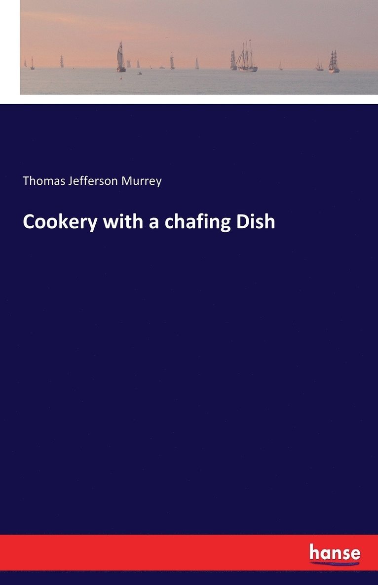 Thomas Jefferson Murrey - Cookery with a chafing Dish, Häftad. Tillgänglighet: Lägg i varukorg