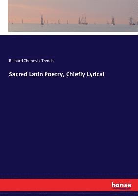 Richard Chenevix Trench - Sacred Latin Poetry, Chiefly Lyrical, Häftad