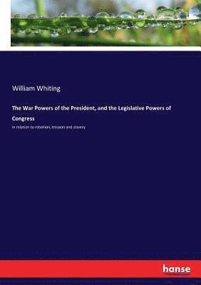 William Whiting - War Powers of the President, and the Legislative Powers of Congress, Häftad