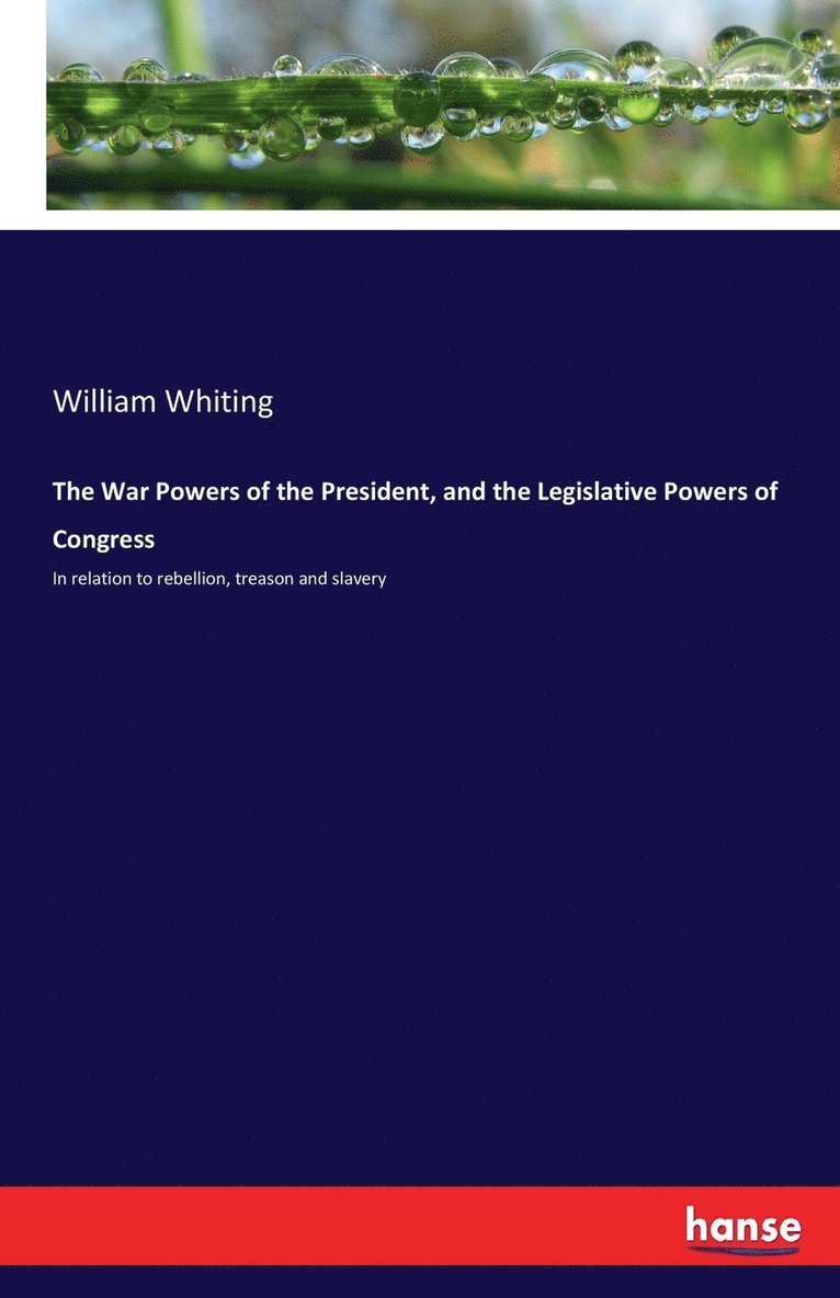 William Whiting - War Powers of the President, and the Legislative Powers of Congress, Häftad