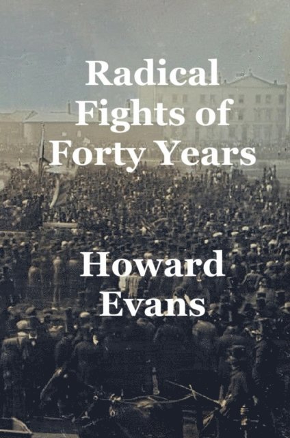 Howard Evans - Radical Fights of Forty Years, E-bok
