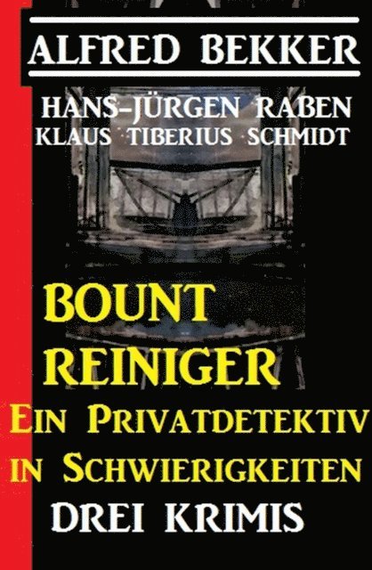 Hans-Jurgen Raben, Klaus Tiberius Schmidt, Alfred Bekker - Bount Reiniger - Ein Privatdetektiv in Schwierigkeiten: Drei Krimis, E-bok