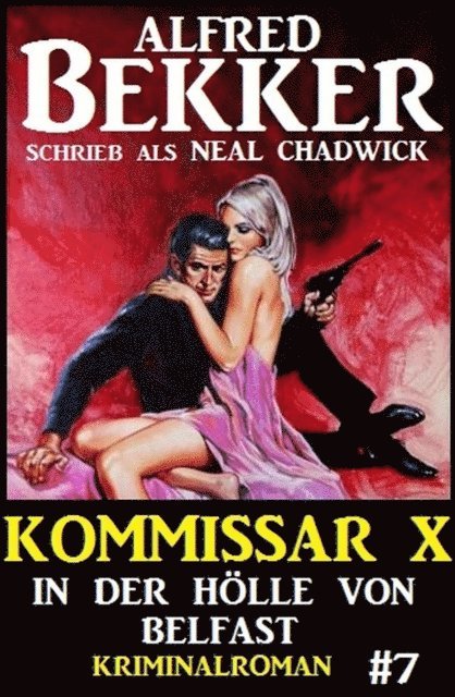 Neal Chadwick, Alfred Bekker - Neal Chadwick - Kommissar X #7: In der Hölle von Belfast, E-bok