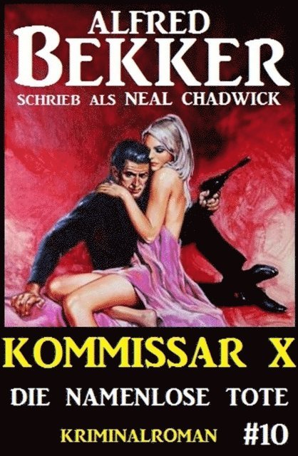 Neal Chadwick, Alfred Bekker - Alfred Bekker Kommissar X #10: Die namenlose Tote, E-bok