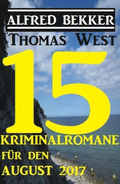 Thomas West, Alfred Bekker - 15 Kriminalromane für den August 2017, E-bok