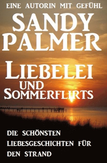 Sandy Palmer - Liebelei und Sommerflirts - Die schönsten Liebesgeschichten für den Strand, E-bok