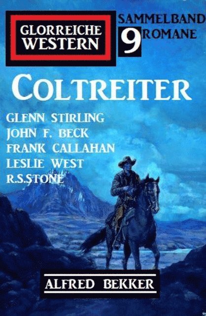 R. S. Stone, Leslie West, John F. Beck, Glenn Stirling, Alfred Bekker - Coltreiter: Glorreiche Western Sammelband 9 Western, E-bok