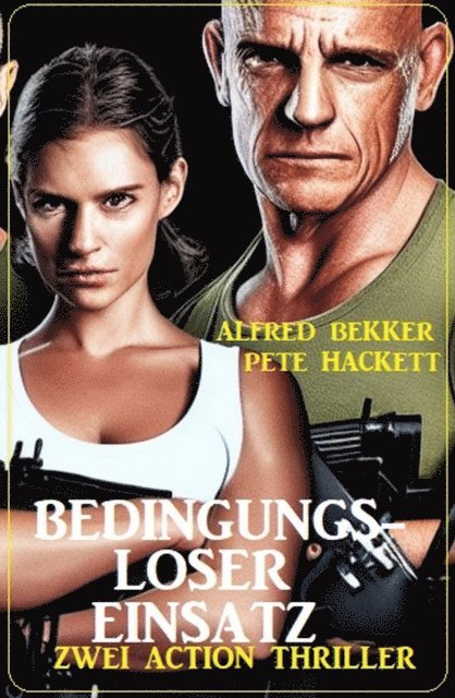 Pete Hackett, Alfred Bekker - Bedingungsloser Einsatz: Action Thriller, E-bok