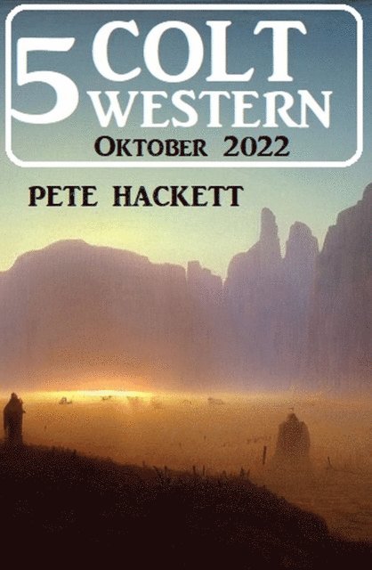 Pete Hackett - 5 Colt Western Oktober 2022, E-bok