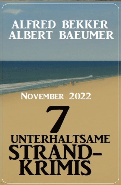 Albert Baeumer, Alfred Bekker - 7 unterhaltsame Strandkrimis November 2022, E-bok