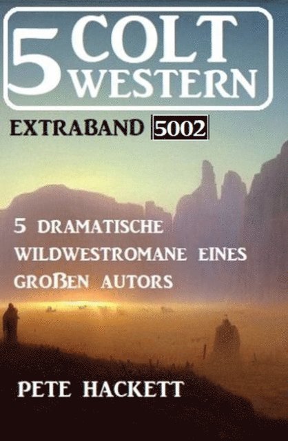 Pete Hackett - 5 Colt Western Extraband 5002 - 5 dramatische Wildwestromane eines großen Autors, E-bok