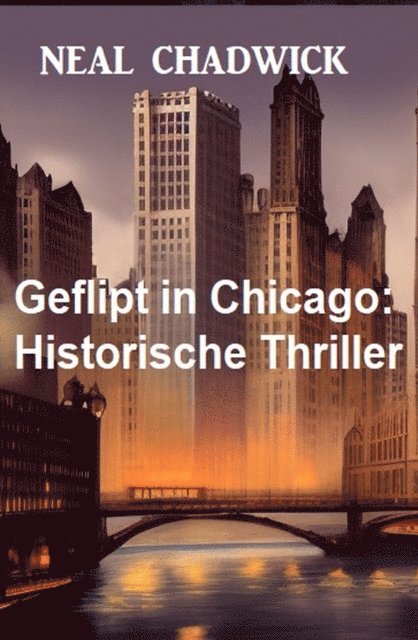 Neal Chadwick - Geflipt in Chicago: Historische Thriller, E-bok