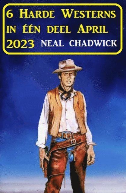Neal Chadwick - 6 Harde Westerns in één deel April 2023, E-bok