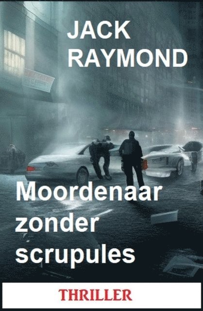 Jack Raymond - Moordenaar zonder scrupules: Thriller, E-bok