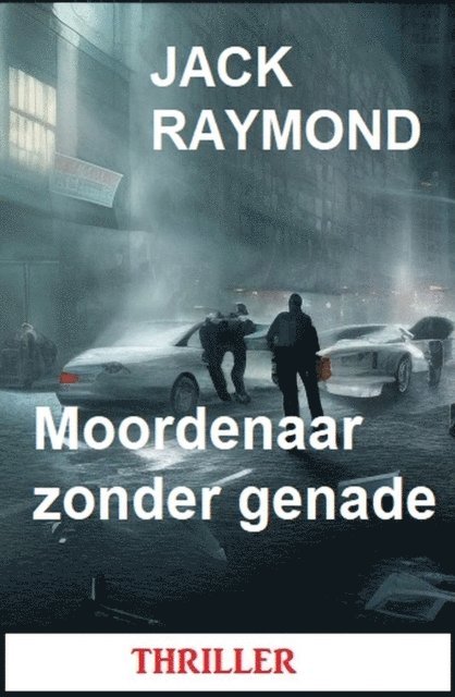 Jack Raymond - Moordenaar zonder genade: Thriller, E-bok