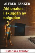 Akhenaten - I skuggan av solguden: Historiska Ã¿ventyr