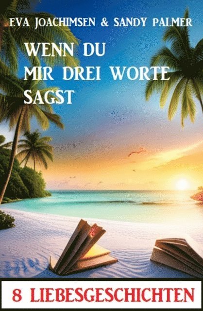 Sandy Palmer, Eva Joachimsen - Wenn du mir drei Worte sagst! 8 Liebesgeschichten, E-bok