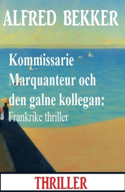 Alfred Bekker - Kommissarie Marquanteur och den galne kollegan: Frankrike thriller, E-bok