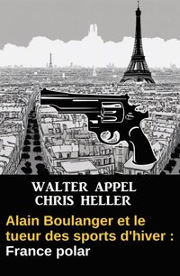 Alain Boulanger et le tueur des sports d''hiver : France polar