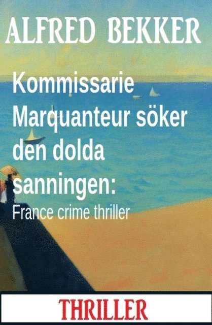 Alfred Bekker - Kommissarie Marquanteur soker den dolda sanningen: France crime thriller, E-bok