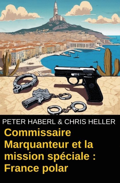 Chris Heller, Peter Haberl - Commissaire Marquanteur et la mission spéciale : France polar, E-bok
