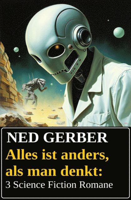 Ned Gerber - Alles ist anders, als man denkt: 3 Science Fiction Romane, E-bok
