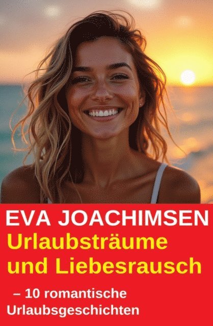 Eva Joachimsen - Urlaubsträume und Liebesrausch  – 10 romantische Urlaubsgeschichten, E-bok