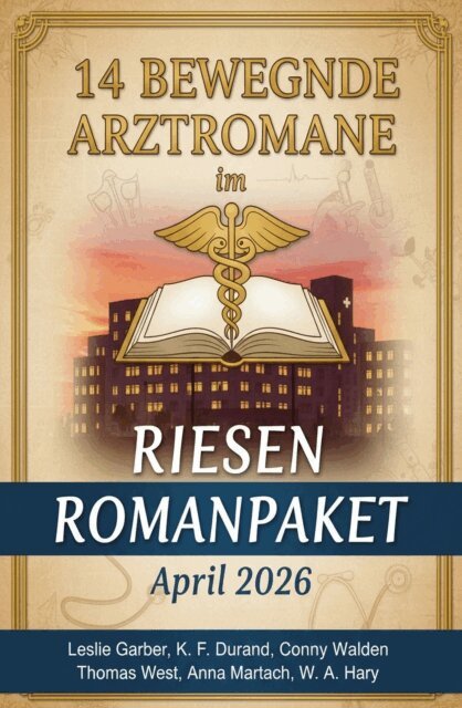 W. A. Hary, Anna Martach, Thomas West, Conny Walden, Leslie Garber, K. F. Durand - 14 Bewegende Arztromane im Riesen Romanpaket April 2026, E-bok