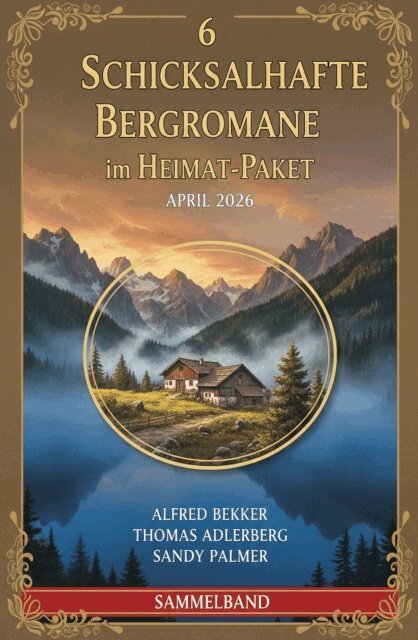 Sandy Palmer, Thomas Adlerberg, Alfred Bekker - 6 Schicksalhafte Bergromane im Heimat-Paket April 2026, E-bok