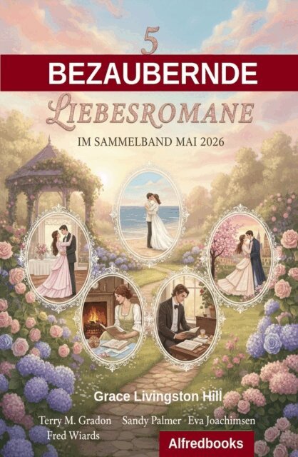 Grace Livingston Hill, Fred Wiards, Eva Joachimsen, Sandy Palmer, Terry M. Gradon - 5 Bezaubernde Liebesromane im Sammelband Mai 2026, E-bok
