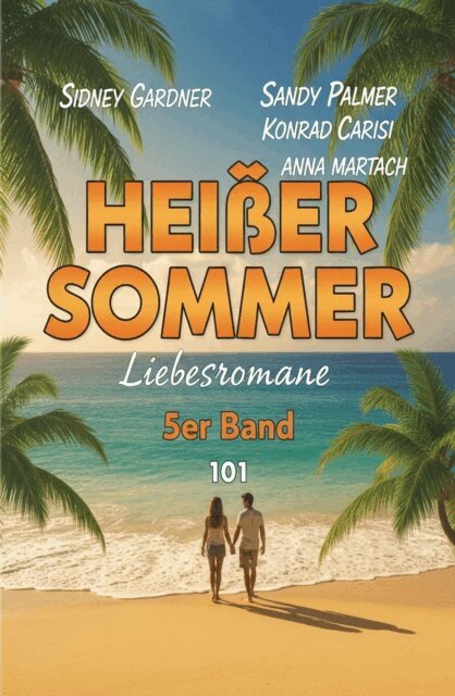 Konrad Carisi, Anna Martach, Sandy Palmer, Sidney Gardner - Heier Sommer Liebesromane 5er Band 101, E-bok