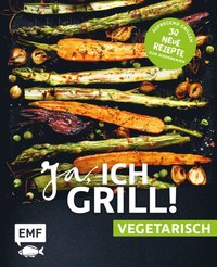 Ja, ich grill! ? vegetarisch ? 30 neue Rezepte zum Niederknien