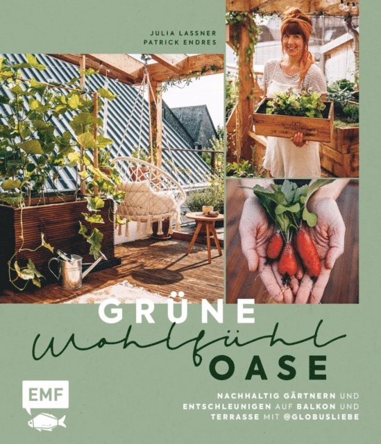 Patrick Endres, Julia Lassner - Grüne Wohlfühloase – Nachhaltig Gärtnern und Entschleunigen auf Balkon und Terrasse – Mit @globusliebe, E-bok