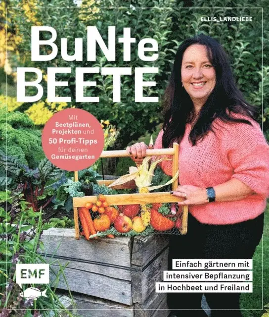Bunte Beete - Einfach gärtnern mit intensiver Bepflanzung in Hochbeet und Freiland