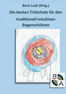 Boris Ludz - besten Trickshots für den traditionell-intuitiven Bogenschützen, Häftad. Tillgänglighet: Lägg i varukorg