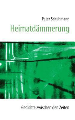 Peter Schuhmann - Heimatdämmerung - Gedichte zwischen den Zeiten, Häftad
