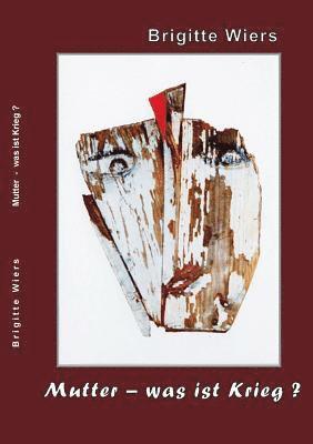 Brigitte Wiers - Mutter - was ist Krieg?, Häftad