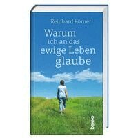 Reinhard Körner - Warum ich an das ewige Leben glaube, Inbunden