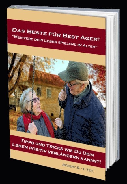 Robert S. - Das Beste für Best Ager! Wie Du dein Leben im Alter spielend meistern kannst., E-bok