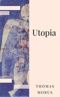 Thomas Morus: Utopia. ÿber einen Staat, der noch nicht ist