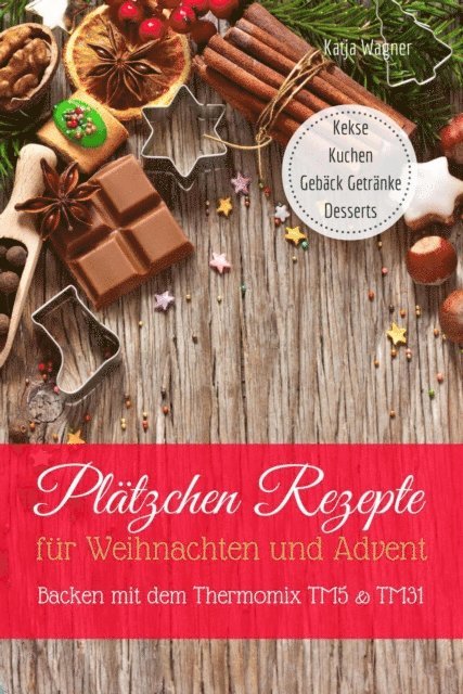 Katja Wagner - Plätzchen Rezepte für Weihnachten und Advent Backen mit dem Thermomix TM5 & TM31 Kekse Kuchen Gebäck Getränke Desserts, E-bok