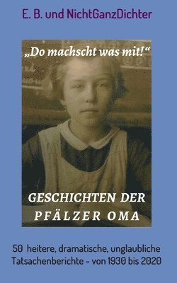 Nichtganzdichter, E. B. - Geschichten der Pfälzer Oma: 50 heitere, dramatische, unglaubliche Tatsachenberichte - von 1930 bis 2020, Häftad