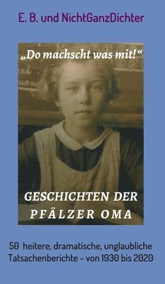 Nichtganzdichter, E. B. - Geschichten der Pfälzer Oma: 50 heitere, dramatische, unglaubliche Tatsachenberichte - von 1930 bis 2020, Inbunden