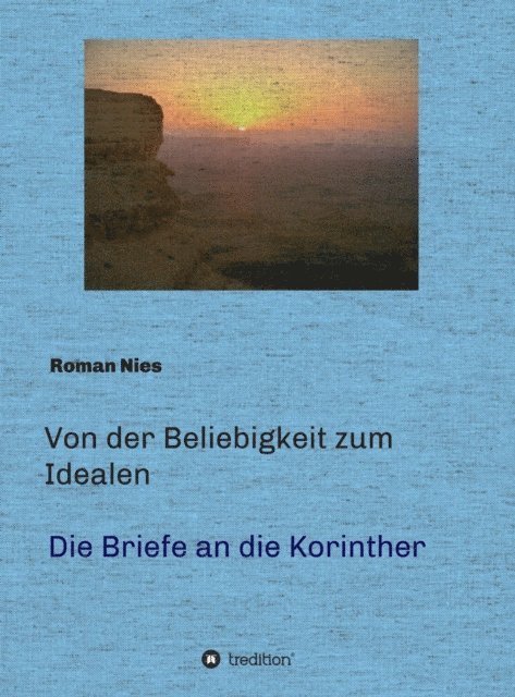 Roman Nies - Von der Beliebigkeit zum Idealen  -  Die Korintherbriefe, E-bok