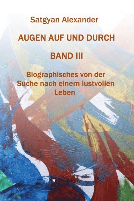 Satgyan Alexander - AUGEN AUF UND DURCH - Autobiographie Band 3, E-bok