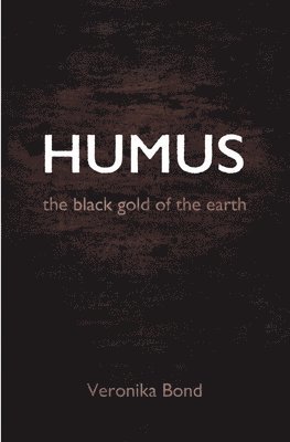 Veronika Bond - Humus: the black gold of the earth, Häftad. Tillgänglighet: Lägg i varukorg